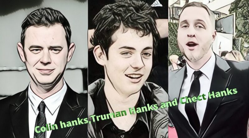 Tom Hanks son Colin Hanks, Truman Theodore Hanks, and Chet Hanks