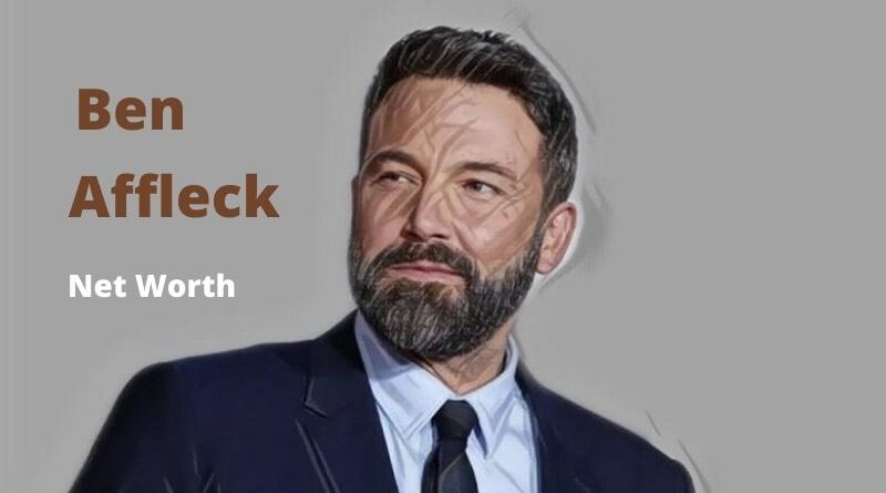 Ben Affleck's Net Worth in 2023 - How Ben Affleck Maintains His Worth?