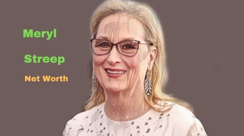 Meryl Streep's Net Worth in 2023 - How did Actress Meryl Streep earn her net Worth?