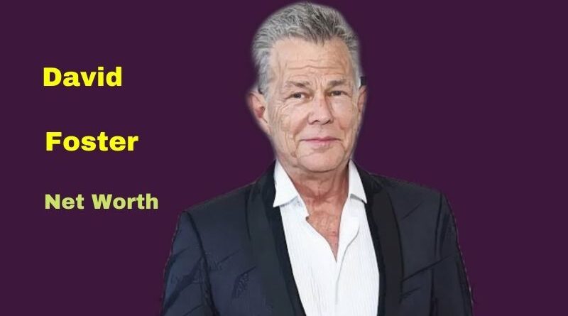 David Foster's Net Worth in 2023 - How did musician David Foster Maintains his Worth?