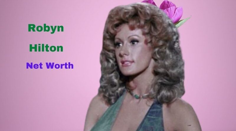 Robyn Hilton's Net Worth in 2023 - How did actress Robyn Hilton's Maintains her Worth?