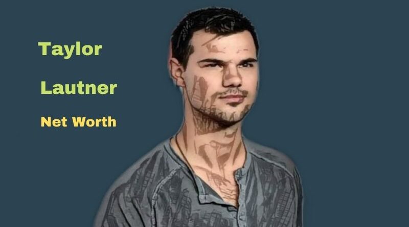 Taylor Lautner's Net Worth in 2023 - How did actor Taylor Lautner Maintains his Worth?