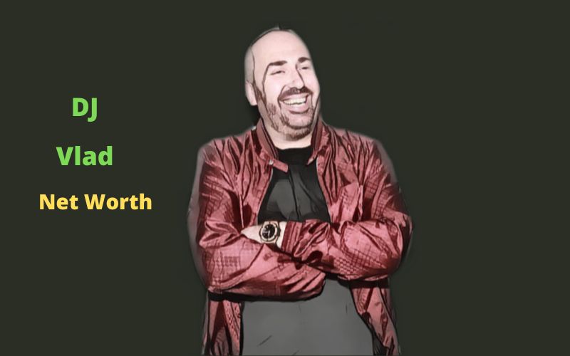 DJ Vlad's Net Worth 2023, Bio, Age, Height, Salary